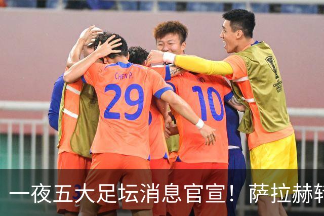 一夜五大足坛消息官宣！萨拉赫转会离队，穆帅接班人正式履职，曼城续约天赋球员，马竞作出回应